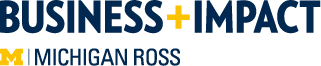 Business + Impact at the Ross School of Business